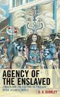 Agency of the Enslaved: Jamaica and the Culture of Freedom in the Atlantic World Cover Image