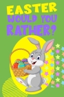 Easter Would You Rather?: A Fun Activity Game Book for Kids with Interactive Questions And Jokes For Try Not To Laugh Challenge By Katelyn Lee Cover Image