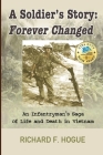 A Soldier's Story: Forever Changed: An Infantryman's Saga of Life and Death in Vietnam By Richard Hogue, Gerald Grunska (Editor), Nick Zelinger (Cover Design by) Cover Image