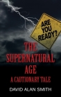 The Supernatural Age: A Cautionary Tale By David Alan Smith Cover Image