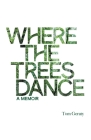 Where the Trees Dance: A memoir and love song to a birth mother, mom and dad and the love of a life. By Tom Geraty Cover Image