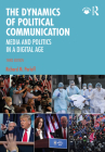 The Dynamics of Political Communication: Media and Politics in a Digital Age By Richard M. Perloff Cover Image
