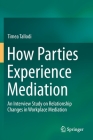 How Parties Experience Mediation: An Interview Study on Relationship Changes in Workplace Mediation By Timea Tallodi Cover Image