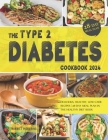 The Type 2 Diabetes Cookbook 2024: Delicious, Healthy, Low-Carb Recipes 28-Day Meal Plan in the Healthy Diet Book Cover Image