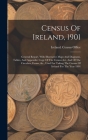 Census Of Ireland, 1901: General Report, With Illustrative Maps And Diagrams, Tables, And Appendix: Copy Of The Census Act, And Of The Circular By Ireland Census Office Cover Image