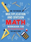 Multiplication and Division Math Workbook for 3rd, 4th and 5th Grades: 700+ Practice Questions Quickly Learn to Multiply and Divide with 1-Digit, 2-di By Patterson Cover Image