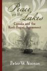 Peace on the Lakes: Canada and the Rush-Bagot Agreement By Peter W. Noonan Cover Image