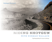 Riding Shotgun with Norman Wallace: Rephotographing the Arizona Landscape By William Wyckoff Cover Image