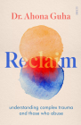 Reclaim: Understanding Complex Trauma and Those Who Abuse By Ahona Guha Cover Image