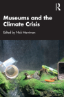 Museums and the Climate Crisis By Nick Merriman (Editor) Cover Image