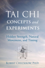 Tai Chi Concepts and Experiments: Hidden Strength, Natural Movement, and Timing (Martial Science) Cover Image