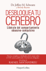 Desbloquea tu cerebro: (Brain Lock. Free Yourself from Obsessive-Compulsive Behavior - Spanish Edition) By Jeffrey Schwartz Cover Image