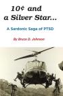 10 Cents and a Silver Star . . . A Sardonic Saga of PTSD By Bruce D. Johnson Cover Image