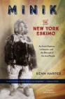 Minik: The New York Eskimo: An Arctic Explorer, a Museum, and the Betrayal of the Inuit People By Kenn Harper Cover Image