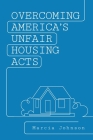 Overcoming America's Unfair Housing Acts By Marcia Johnson Cover Image