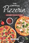 The Homemade Pizzeria: Gourmet Pizzas at Home By Angel Burns Cover Image