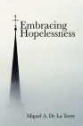 Embracing Hopelessness By Miguel A. de la Torre Cover Image