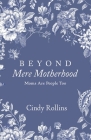 Beyond Mere Motherhood: Moms Are People Too By Cindy Rollins Cover Image
