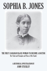 Sophia B. Jones: The First Canadian Black Woman to Become a Doctor By John Steckley Cover Image