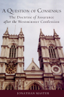 A Question of Consensus the Doctrine of Assurance After the Westminster Confession By Jonathan Master Cover Image