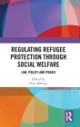 Regulating Refugee Protection Through Social Welfare: Law, Policy and Praxis By Peter Billings (Editor) Cover Image