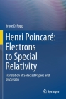 Henri Poincaré Electrons to Special Relativity: Translation of Selected Papers and Discussion By Bruce D. Popp Cover Image