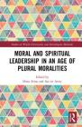 Moral and Spiritual Leadership in an Age of Plural Moralities (Studies in World Christianity and Interreligious Relations) By Hans Alma (Editor), Ina Ter Avest (Editor) Cover Image