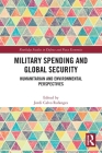 Military Spending and Global Security: Humanitarian and Environmental Perspectives (Routledge Studies in Defence and Peace Economics) Cover Image