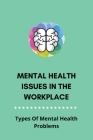 Mental Health Issues In The Workplace: Types Of Mental Health Problems By Walter Bladt Cover Image