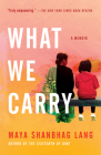 What We Carry: A Memoir By Maya Shanbhag Lang Cover Image