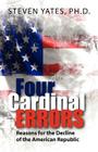 Four Cardinal Errors: Reasons for the Decline of the American Republic By Ph. D. Steven Yates Cover Image