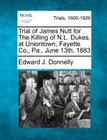 Trial of James Nutt for the Killing of N.L. Dukes, at Uniontown, Fayette Co., Pa., June 13th, 1883 By Edward J. Donnelly Cover Image