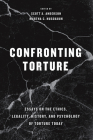 Confronting Torture: Essays on the Ethics, Legality, History, and Psychology of Torture Today By Scott A. Anderson (Editor), Martha C. Nussbaum (Editor) Cover Image