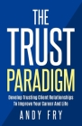 The Trust Paradigm: Develop Trusting Client Relationships To Improve Your Career And Life Cover Image