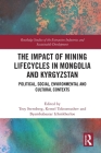 The Impact of Mining Lifecycles in Mongolia and Kyrgyzstan: Political, Social, Environmental and Cultural Contexts (Routledge Studies of the Extractive Industries and Sustainab) By Troy Sternberg (Editor), Kemel Toktomushev (Editor), Byambabaatar Ichinkhorloo (Editor) Cover Image