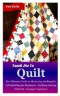Teach Me to Quilt: The Ultimate Guide to Mastering Quilting for Life (Quilting for Beginners - Quilting Sewing Patterns - Sewing for Begi By Eva Bella Cover Image