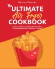 The Ultimate Air Fryer Cookbook: Hundreds of Diverse Dishes Baked, Grilled, Roasted Recipes from Different Cuisines Cover Image