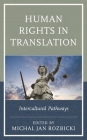 Human Rights in Translation: Intercultural Pathways By Michal Jan Rozbicki (Editor), Shazia Ahmad (Contribution by), Elizabeth Blake (Contribution by) Cover Image