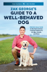 Zak George's Guide to a Well-Behaved Dog: Proven Solutions to the Most Common Training Problems for All Ages, Breeds, and Mixes By Zak George, Dina Roth Port Cover Image
