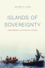 Islands of Sovereignty: Haitian Migration and the Borders of Empire (Chicago Series in Law and Society) By Jeffrey S. Kahn Cover Image