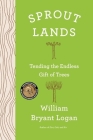 Sprout Lands: Tending the Endless Gift of Trees By William Bryant Logan Cover Image