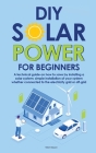 Diy Solar Power for Beginners: A technical guide on how to save by installing a solar system: simple installation of your system whether connected to By Robert Dayson Cover Image
