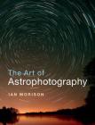 The Art of Astrophotography By Ian Morison Cover Image