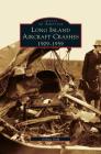 Long Island Aircraft Crashes: 1909-1959 By Joshua Stoff Cover Image