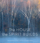 The House the Spirit Builds By Lorna Crozier, Peter Coffman (Photographer), Diane Laundy (Photographer) Cover Image