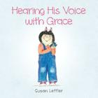 Hearing His voice with Grace By Susan Leffler Cover Image