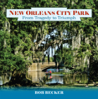 New Orleans City Park: From Tragedy to Triumph By Bob Becker Cover Image