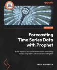 Forecasting Time Series Data with Prophet - Second Edition: Build, improve, and optimize time series forecasting models using Meta's advanced forecast Cover Image