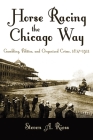 Horse Racing the Chicago Way: Gambling, Politics, and Organized Crime, 1837-1911 (Sports and Entertainment) Cover Image