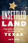 Unsettled Land: From Revolution to Republic, the Struggle for Texas By Sam W. Haynes Cover Image